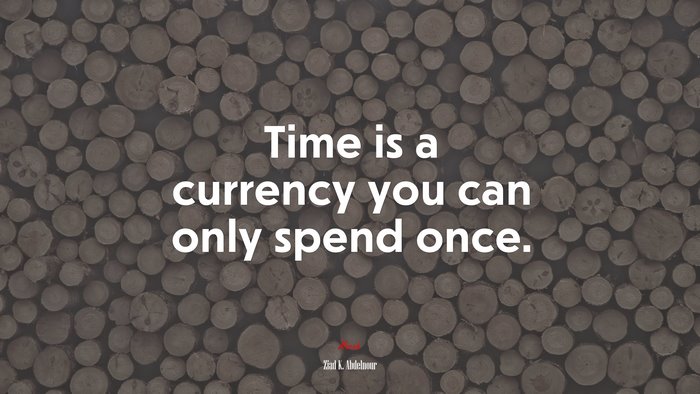 Time is a currency you can only spend once. | Ziad K. Abdelnour quote