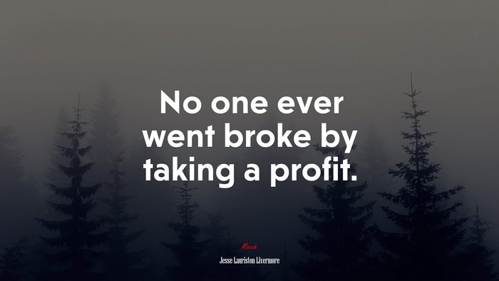 No one ever went broke by taking a profit. | Jesse Lauriston Livermore quote
