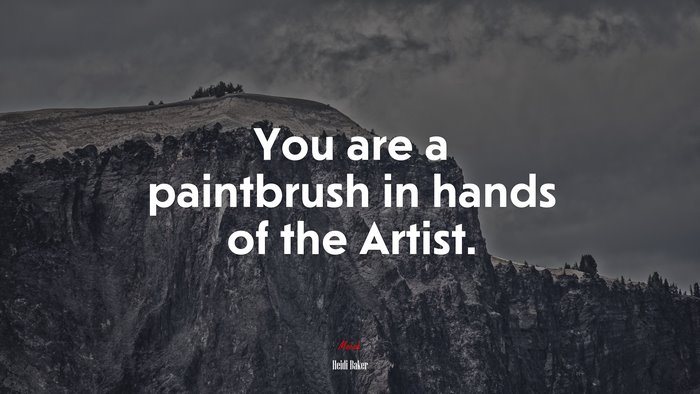 You are a paintbrush in hands of the Artist. | Heidi Baker quote