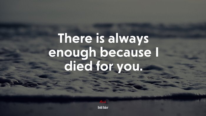 There is always enough because I died for you. | Heidi Baker quote