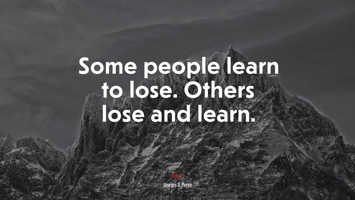 Some people learn to lose. Others lose and learn. | Georges St-Pierre quote