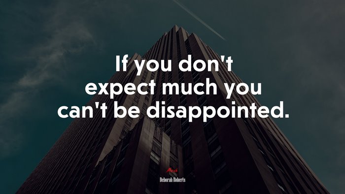 If you don’t expect much you can’t be disappointed. | Deborah Roberts quote