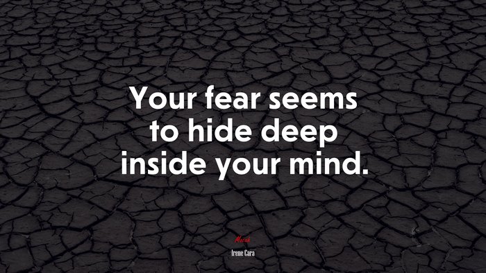 Your fear seems to hide deep inside your mind. | Irene Cara quote