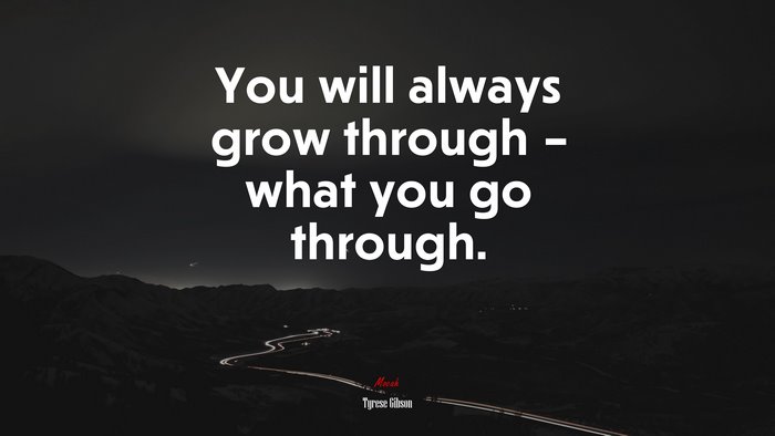 You will always grow through – what you go through. | Tyrese Gibson quote