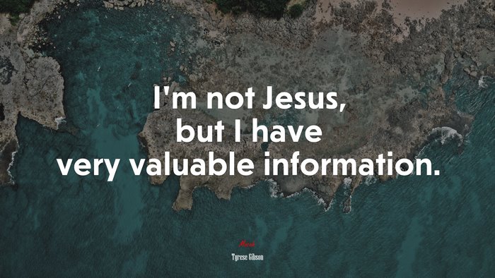 I’m not Jesus, but I have very valuable information. | Tyrese Gibson quote
