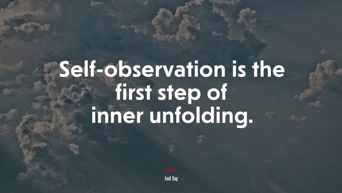 Self-observation is the first step of inner unfolding. | Amit Ray quote