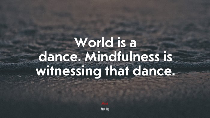 World is a dance. Mindfulness is witnessing that dance. | Amit Ray quote