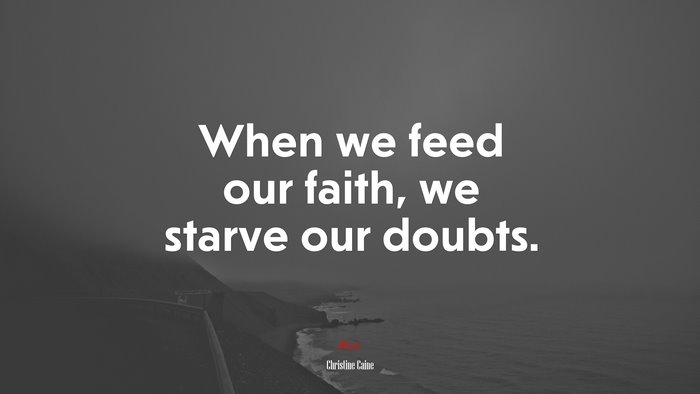 When we feed our faith, we starve our doubts. | Christine Caine quote