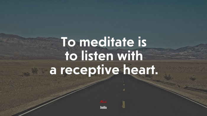 To meditate is to listen with a receptive heart. | Buddha quote