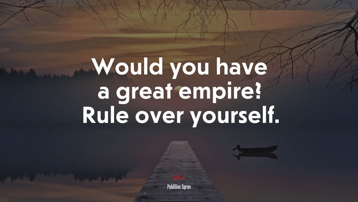 Would you have a great empire? Rule over yourself. | Publilius Syrus quote