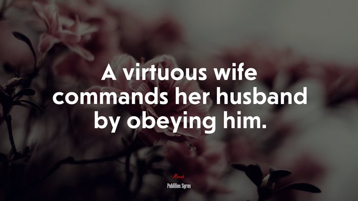 A virtuous wife commands her husband by obeying him. | Publilius Syrus quote
