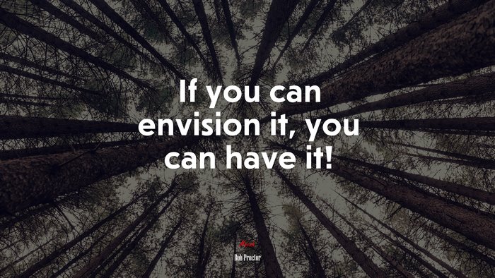 If you can envision it, you can have it! | Bob Proctor quote