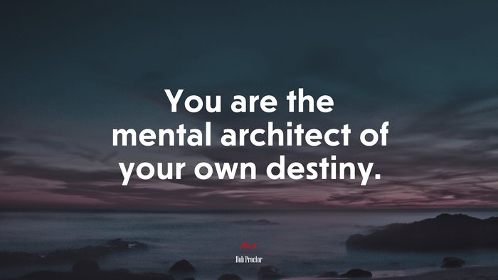 You are the mental architect of your own destiny. | Bob Proctor quote