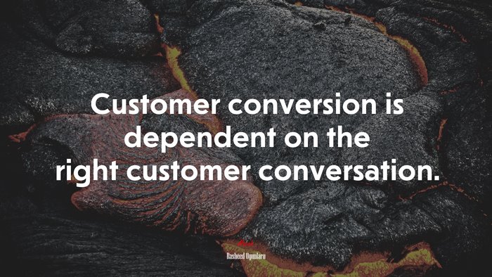 Customer conversion is dependent on the right customer conversation. | Rasheed Ogunlaru quote
