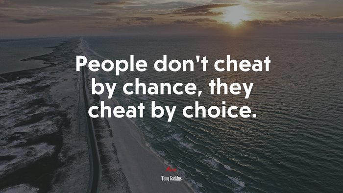 People don’t cheat by chance, they cheat by choice. | Tony Gaskins quote