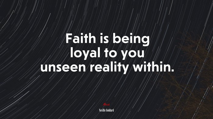 Faith is being loyal to you unseen reality within. | Neville Goddard quote