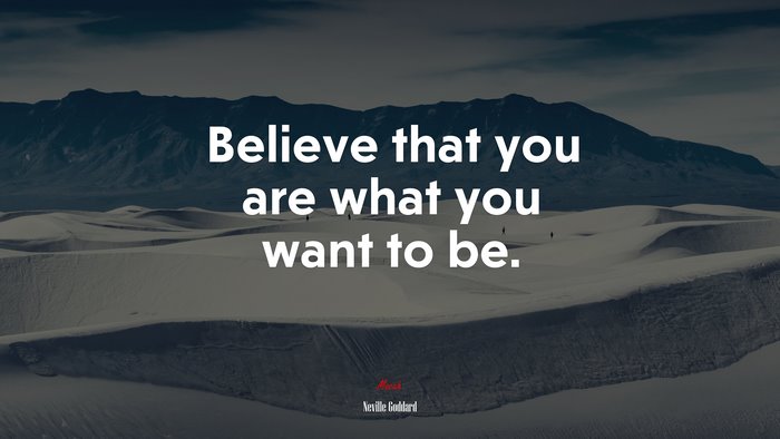 Believe that you are what you want to be. | Neville Goddard quote