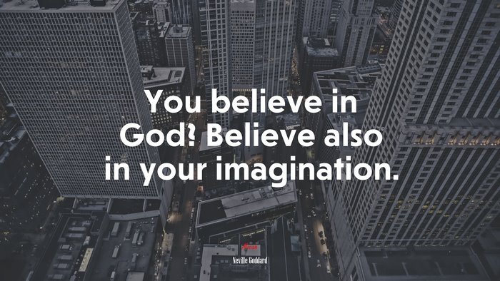 You believe in God? Believe also in your imagination. | Neville Goddard quote