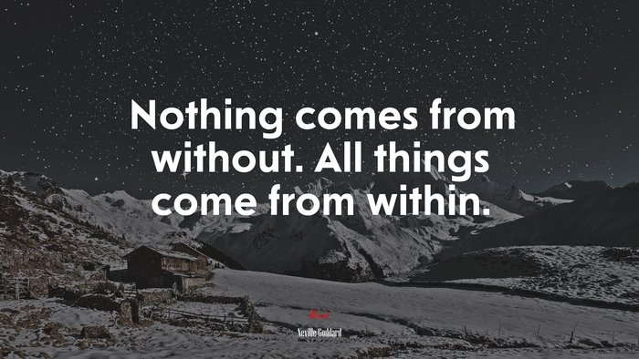 Nothing comes from without. All things come from within. | Neville Goddard quote