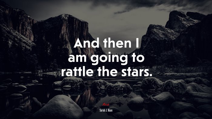 And then I am going to rattle the stars. | Sarah J. Maas quote