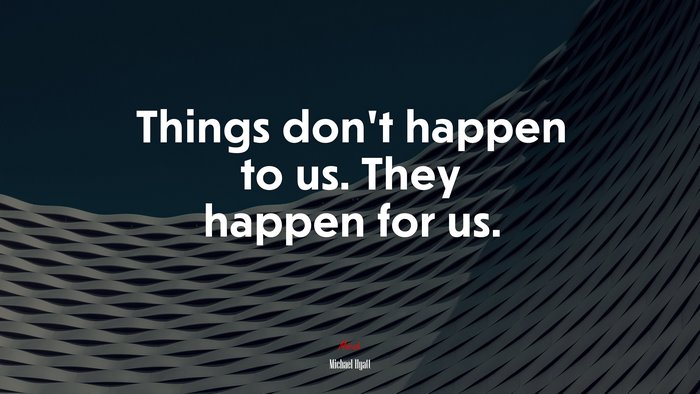 Things don’t happen to us. They happen for us. | Michael Hyatt quote