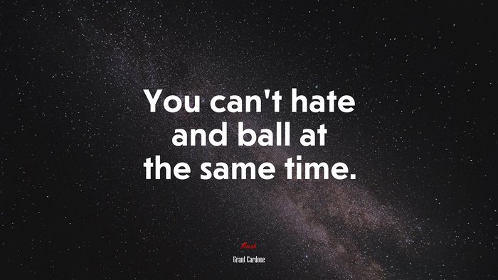 You can’t hate and ball at the same time. | Grant Cardone quote