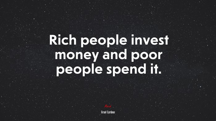Rich people invest money and poor people spend it. | Grant Cardone quote