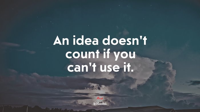 An idea doesn’t count if you can’t use it. | Beth Comstock quote