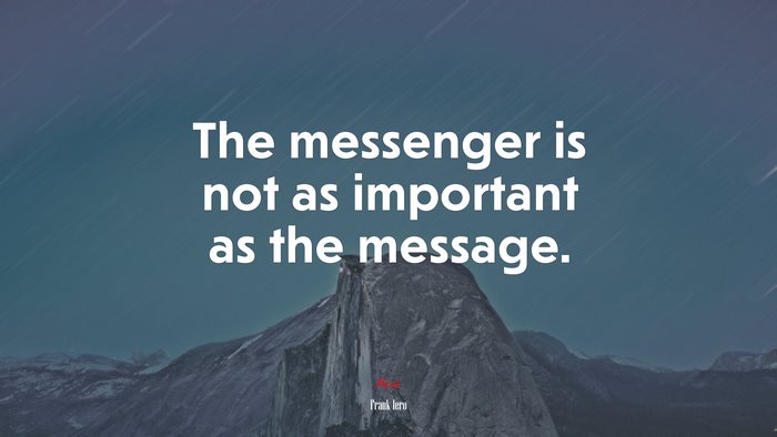 The messenger is not as important as the message. | Frank Iero quote