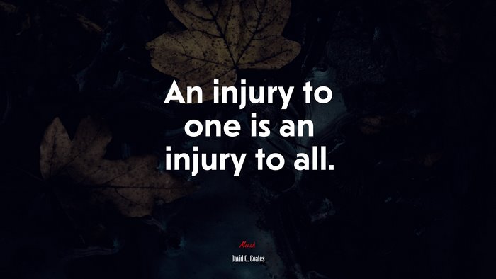 An injury to one is an injury to all. | David C. Coates quote
