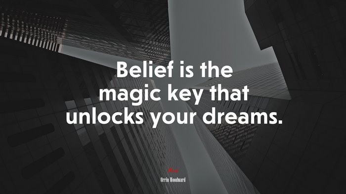 Belief is the magic key that unlocks your dreams. | Orrin Woodward quote