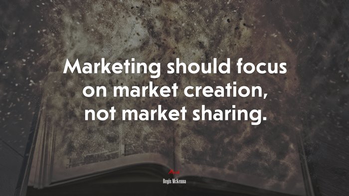 Marketing should focus on market creation, not market sharing. | Regis McKenna quote