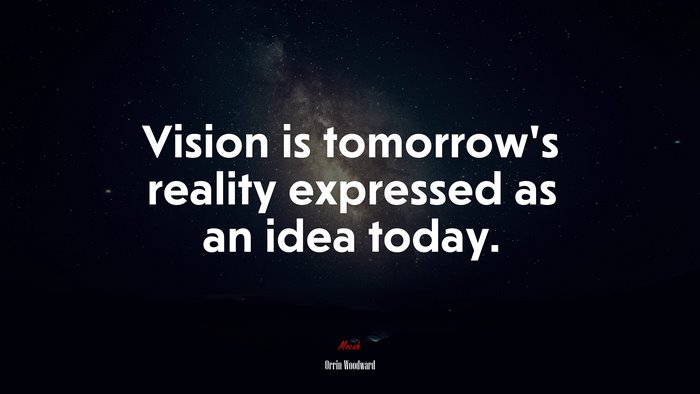 Vision is tomorrow’s reality expressed as an idea today. | Orrin Woodward quote
