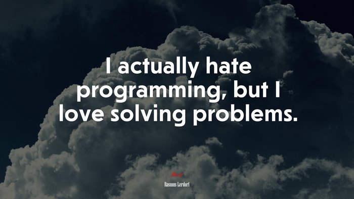 I actually hate programming, but I love solving problems. | Rasmus Lerdorf quote