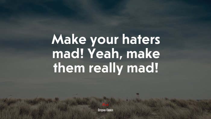 Make your haters mad! Yeah, make them really mad! | Greyson Chance quote