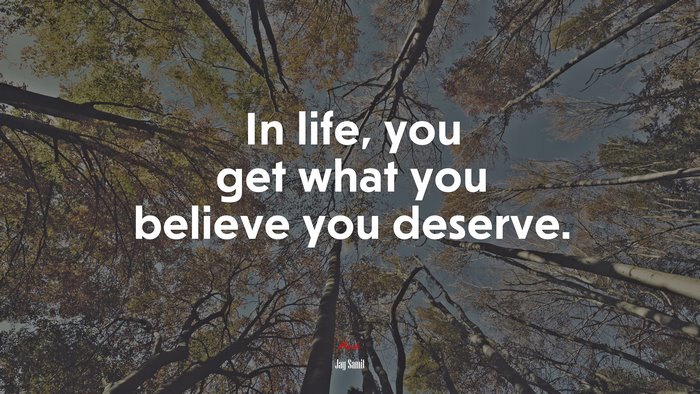 In life, you get what you believe you deserve. | Jay Samit quote