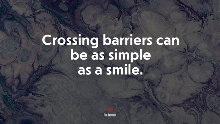 Crossing barriers can be as simple as a smile. | Ron Kaufman quote