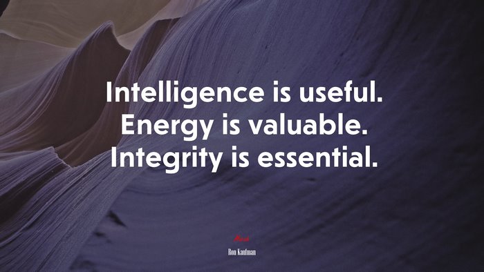 Intelligence is useful. Energy is valuable. Integrity is essential. | Ron Kaufman quote