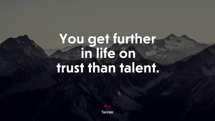 You get further in life on trust than talent. | Tom Krause quote