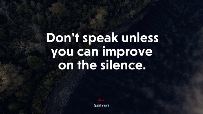 Don’t speak unless you can improve on the silence. | Spanish proverb quote