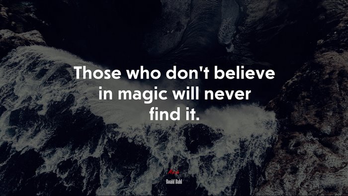 Those who don’t believe in magic will never find it. | Roald Dahl quote