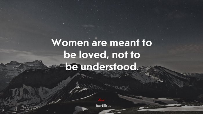 Women are meant to be loved, not to be understood. | Oscar Wilde quote