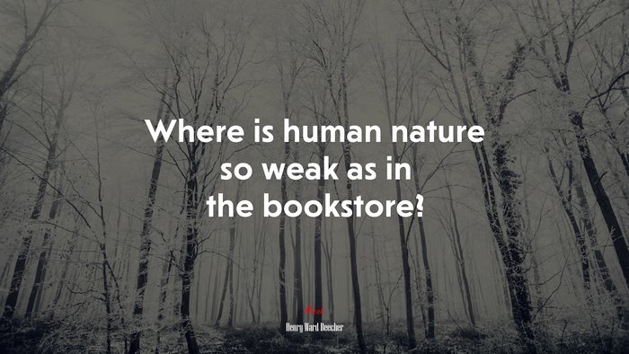 Where is human nature so weak as in the bookstore? | Henry Ward Beecher quote