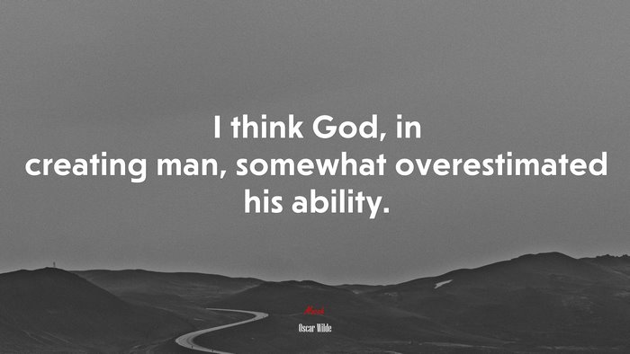 I think God, in creating man, somewhat overestimated his ability. | Oscar Wilde quote