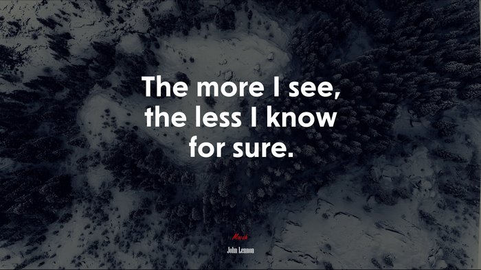 The more I see, the less I know for sure. | John Lennon quote