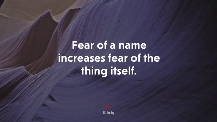 Fear of a name increases fear of the thing itself. | J.K. Rowling quote
