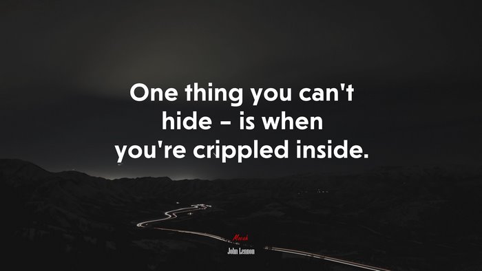One thing you can’t hide – is when you’re crippled inside. | John Lennon quote