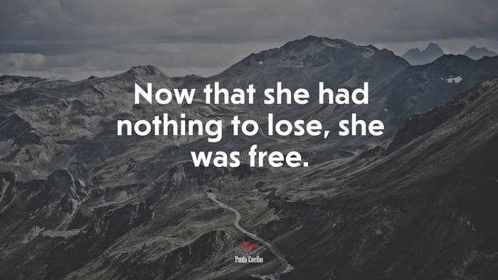 Now that she had nothing to lose, she was free. | Paulo Coelho quote