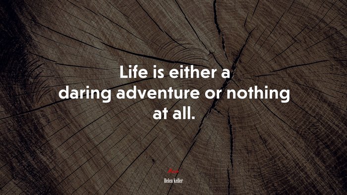 Life is either a daring adventure or nothing at all. | Helen Keller quote