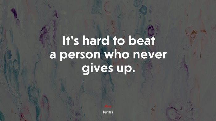 It’s hard to beat a person who never gives up. | Babe Ruth quote